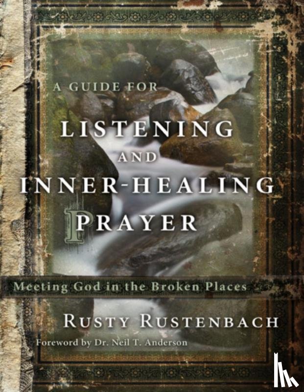 Rustenbach, Rusty - A Guide for Listening and Inner-Healing Prayer: Meeting God in the Broken Places