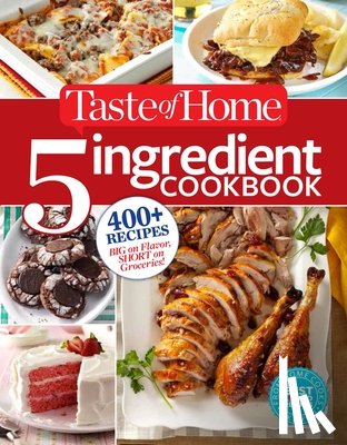 Taste of Home, Taste Of Home - Taste of Home 5 Ingredient Cookbook: 400+ Recipes Big on Flavor, Short on Groceries!