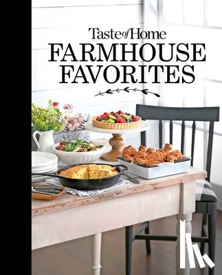 Taste of Home - Taste of Home Farmhouse Favorites: Set Your Table with the Heartwarming Goodness of Today's Country Kitchens