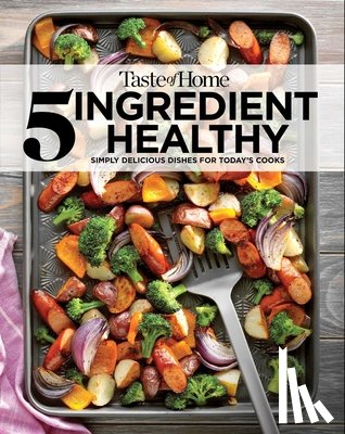 Taste of Home - Taste of Home 5 Ingredient Healthy Cookbook: Quick and Delicious Recipes for Every Meal
