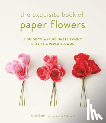 Cetti, Livia - Exquisite Book of Paper Flowers