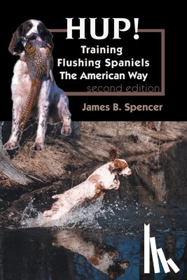 Spencer, James B. - Hup!: Training Flushing Spaniels The American Way