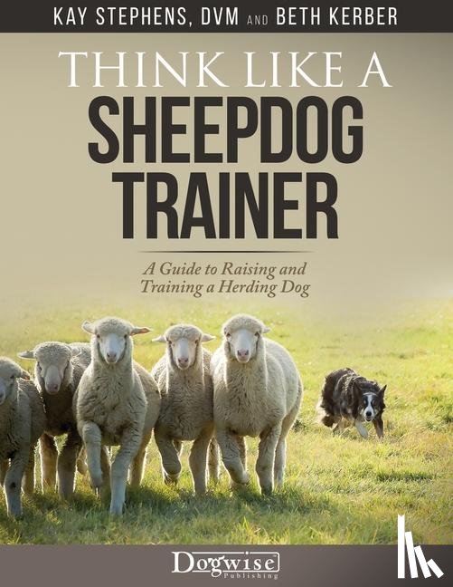 Stephens, Kay, Kerber, Beth - Stephens, K: Think Like a Sheepdog Trainer - A Guide to Rais