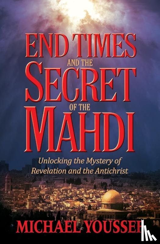 Youssef, Michael, Ph.D. - END TIMES AND THE SECRET OF THE MAHDI