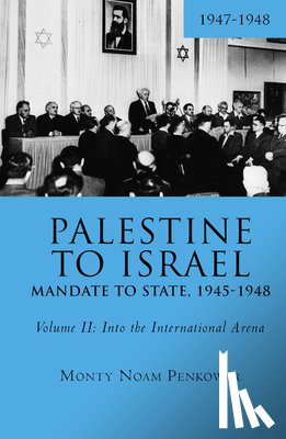 Penkower, Monty Noam - Palestine to Israel: Mandate to State, 1945-1948 (Volume II)
