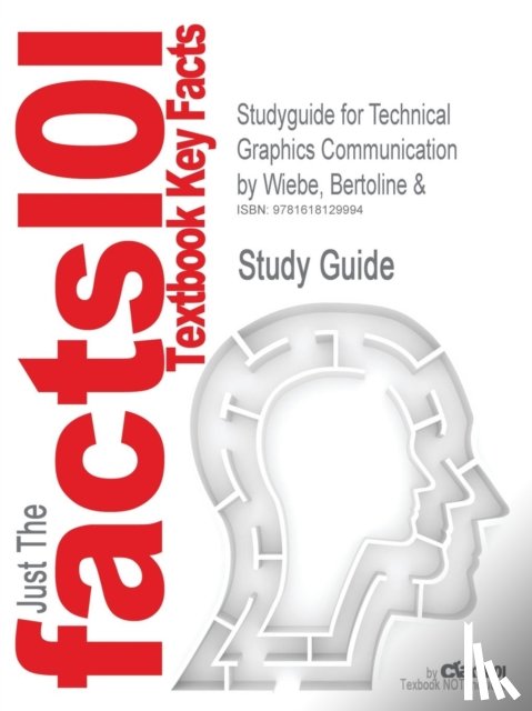 Bertoline & Wiebe, Cram101 Textbook Reviews - Studyguide for Technical Graphics Communication by Wiebe, Bertoline &, ISBN 9780073655987
