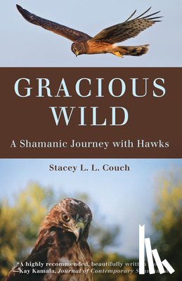 Couch, Stacey L. L. - Gracious Wild: A Shamanic Journey with Hawks