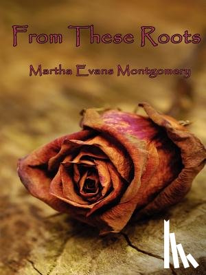 Montgomery, Martha Evans - FROM THESE ROOTS