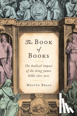 Bragg, Melvyn - The Book of Books: The Radical Impact of the King James Bible 1611-2011