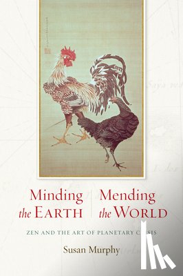 Murphy, Susan - Minding the Earth, Mending the World: Zen and the Art of Planetary Crisis