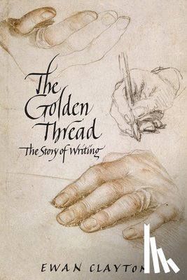 Clayton, Ewan - The Golden Thread: The Story of Writing