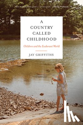 Griffiths, Jay - A Country Called Childhood: Children and the Exuberant World
