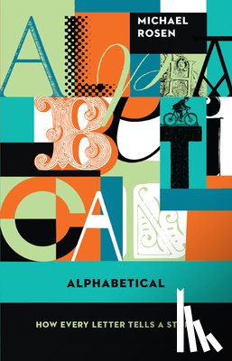Rosen, Michael - Alphabetical: How Every Letter Tells a Story