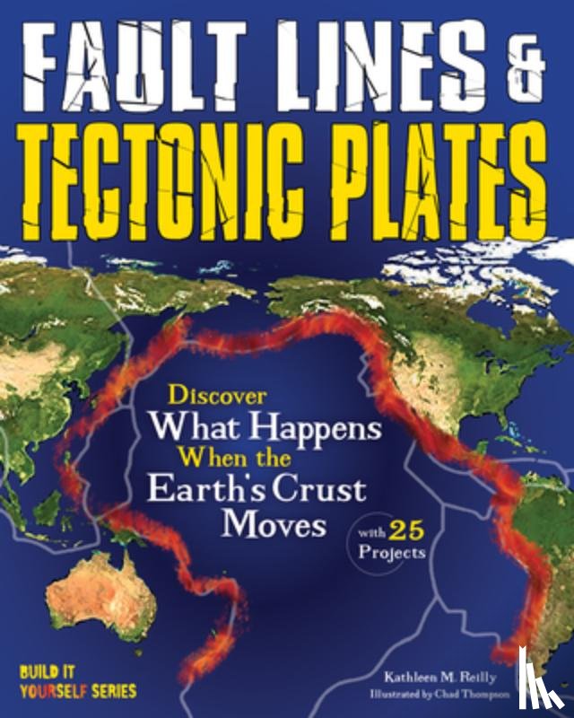 Reilly, Kathleen M. - Fault Lines & Tectonic Plates: Discover What Happens When the Earth's Crust Moves with 25 Projects