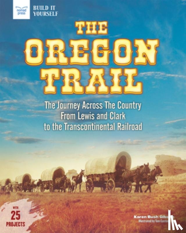 Bush Gibson, Karen - The Oregon Trail: The Journey Across the Country from Lewis and Clark to the Transcontinental Railroad with 25 Projects