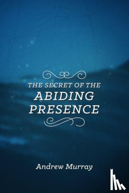 Murray, Andrew - Secret of the Abiding Presence, The