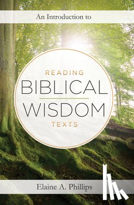 Elaine A Phillips - An Introduction to Reading Biblical Wisdom Texts