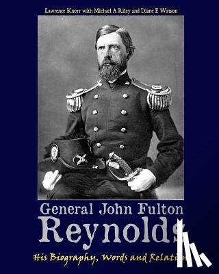Riley, Michael A. - General John Fulton Reynolds: His Biography, Words and Relations