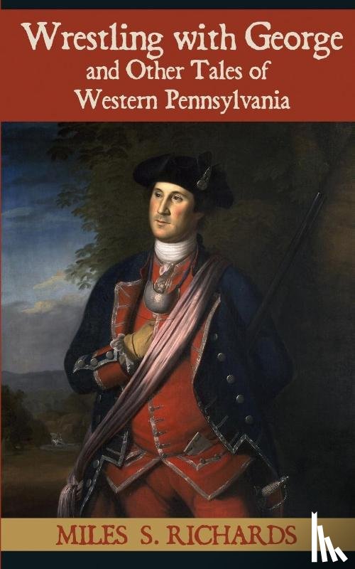 Richards, Miles S - Wrestling with George and Other Tales of Western Pennsylvania