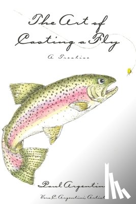 Argentini, Paul, Argentini, Vera - The Art of Casting a Fly