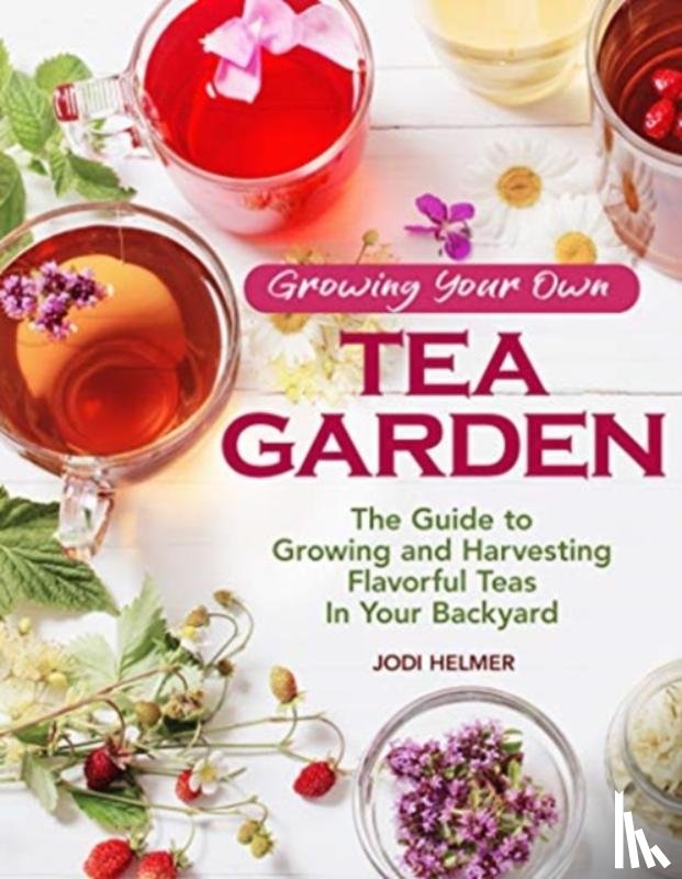 Helmer, Jodi - Growing Your Own Tea Garden