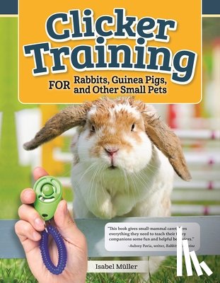 Muller, Isabel - Clicker Training for Rabbits, Hamsters, and Other Pets