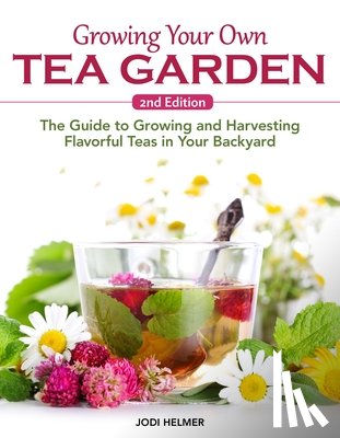 Helmer, Jodi - Growing Your Own Tea Garden, Second Edition