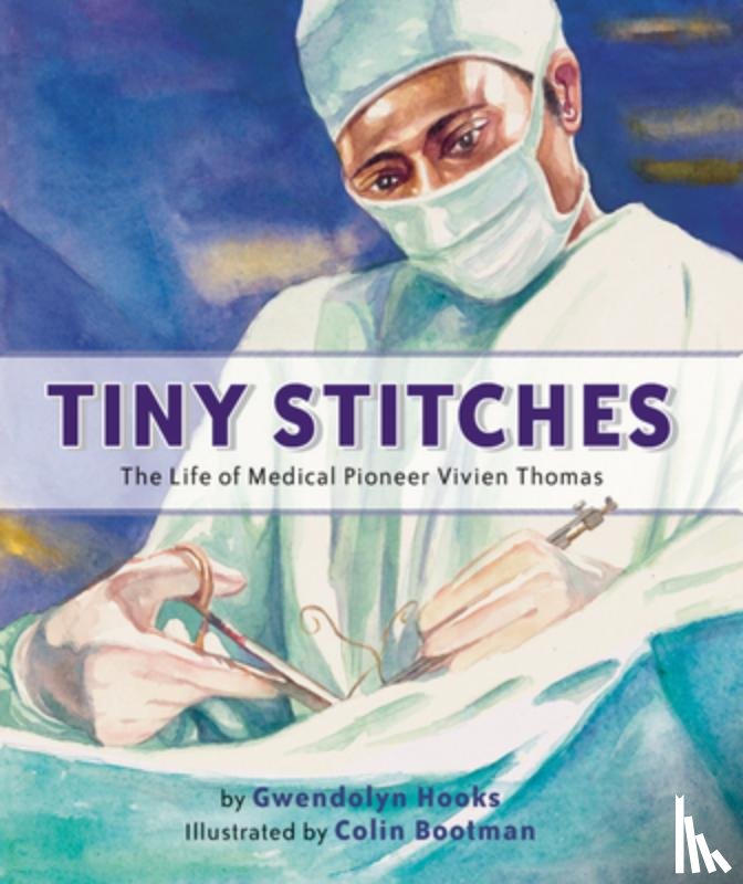 Hooks, Gwendolyn - Tiny Stitches: The Life of Medical Pioneer Vivien Thomas