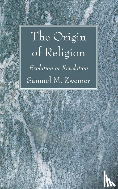 Zwemer, Samuel M - The Origin of Religion