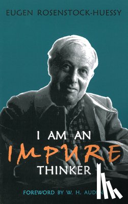 Rosenstock-Huessy, Eugen - Rosenstock-Huessy, E: I am an Impure Thinker
