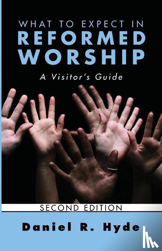 Hyde, Daniel R. - What to Expect in Reformed Worship, Second Edition
