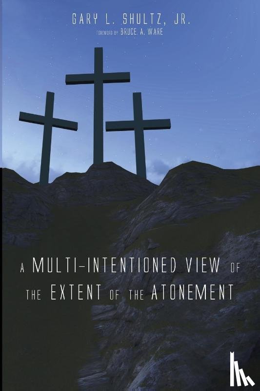 Shultz, Gary L - A Multi-Intentioned View of the Extent of the Atonement