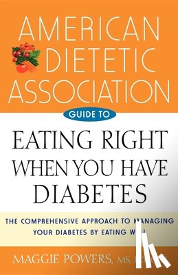 Powers, Maggie - American Dietetic Association Guide to Eating Right When You Have Diabetes