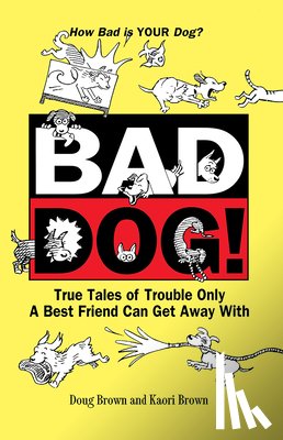Brown, Douglas E. - Bad Dog!: True Tales of Trouble Only a Best Friend Can Get Away with