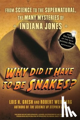 Gresh, Lois H. - Why Did It Have to Be Snakes: From Science to the Supernatural, the Many Mysteries of Indiana Jones