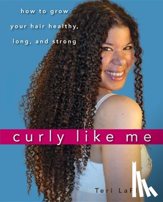 Laflesh, Teri - Curly Like Me: How to Grow Your Hair Healthy, Long, and Strong