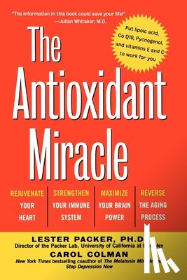 Packer, Lester - The Antioxidant Miracle: Your Complete Plan for Total Health and Healing