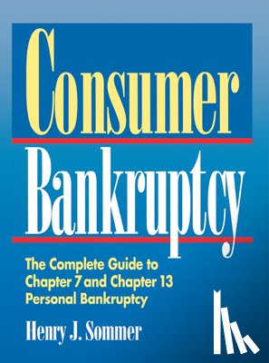 Sommer, Henry J. - Consumer Bankruptcy: The Complete Guide to Chapter 7 and Chapter 13 Personal Bankruptcy