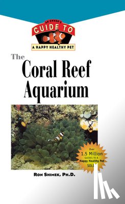 Shimek, Ron L. - The Coral Reef Aquarium: An Owner's Guide to a Happy Healthy Fish