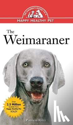 Riley, Patricia - The Weimaraner: An Owner's Guide to a Happy Healthy Pet