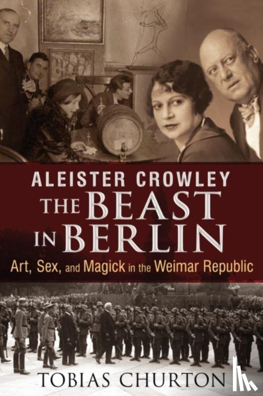 Churton, Tobias - Aleister Crowley: The Beast in Berlin