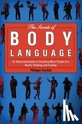 Turchet, Philippe - The Secrets of Body Language: An Illustrated Guide to Knowing What People Are Really Thinking and Feeling