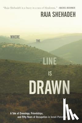 Shehadeh, Raja - Where the Line Is Drawn: A Tale of Crossings, Friendships, and Fifty Years of Occupation in Israel-Palestine