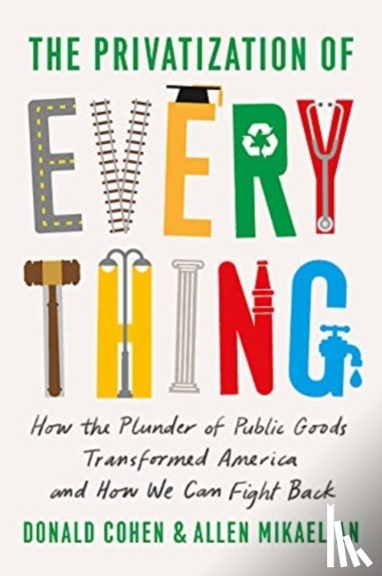 Cohen, Donald, Mikaelian, Allen - The Privatization of Everything