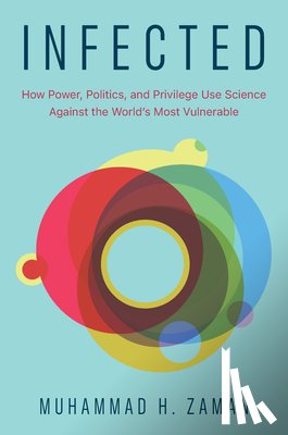Zaman, Muhammad H. - Infected: How Power, Politics, and Privilege Use Science Against the World's Most Vulnerable