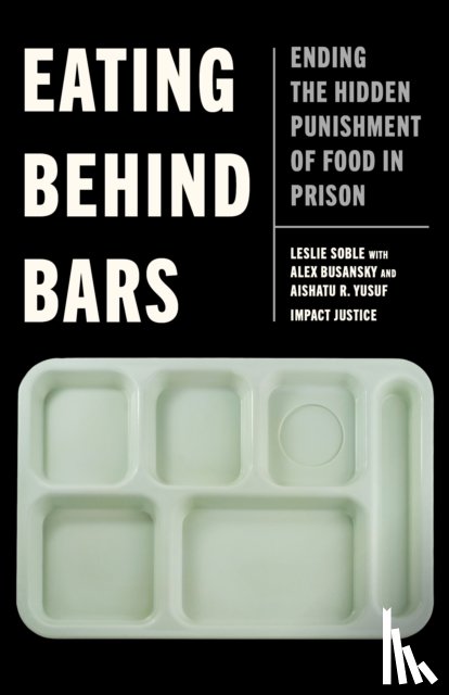 Soble, Leslie, Busansky, Alex, Yusuf, Aishatu R., Impact Justice - Eating Behind Bars