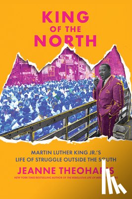 Theoharis, Jeanne - King of the North: Martin Luther King Jr.'s Life of Struggle Outside the South