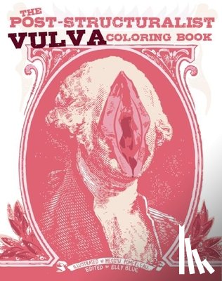 Blue, Elly, Pomerleau, Meggyn - The Post-Structuralist Vulva Coloring Book