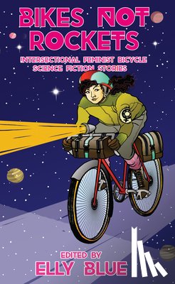 Blue, Elly - Bikes Not Rockets: Intersectional Feminist Bicycle Science Fiction Stories