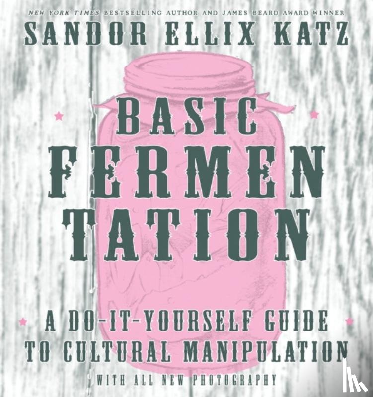 Ellix Katz, Sandor - Basic Fermentation: A Do-It-Yourself Guide to Cultural Manipulation (DIY)